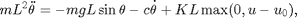 $$ mL^2\ddot\theta=-mgL\sin\theta -c\dot\theta+KL\max(0,u-u_0), $$